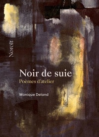 Monique Deland - Noir de suie - Poèmes d'atelier.