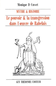Monique-Denise Cusset - Mythe et histoire - Le pouvoir & la transgression dans l'oeuvre de Rabelais.