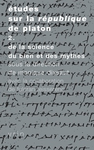 Monique Dixsaut - Etudes sur la République de Platon - Tome 2, De la science, du bien et des mythes.