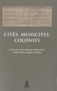 Monique Dondin-Payre et Marie-Thérèse Raepsaet-Charlier - Cités, municipes, colonies - Les processus de municipalisation en Gaule et en Germanie sous le Haut Empire romain.