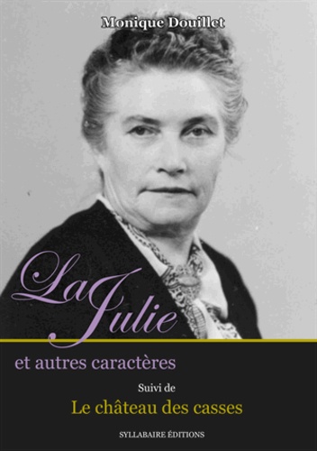 Monique Douillet - La Julie et autres caractères - Suivi de Le Château des Casses.