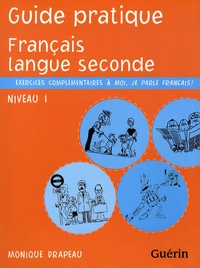 Monique Drapeau - Guide pratique Français langue seconde Niveau 1 - Exercices complémentaires à Moi, je parle français !.