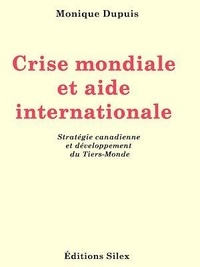 Monique Dupuis - Crise mondiale et aide internationale - Stratégie canadienne et développement du Tiers-Monde.