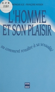 Monique Egé et Françoise Hossen - L'homme et son plaisir - Ou Comment renaître à sa sexualité.