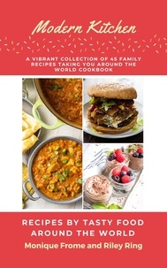  Monique Frome et  Riley Ring - Modern Kitchen- A Vibrant Collection of 45 Family Recipes Taking You Around the World..