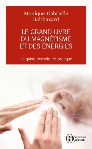 Monique-Gabrielle Balthazard - Le grand livre du magnétisme et des énergies - Notes d'expériences et chroniques magnétiques.