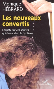 Monique Hébrard - Les Nouveaux Convertis. Enquete Sur Ces Adultes Qui Demandent Le Bapteme.