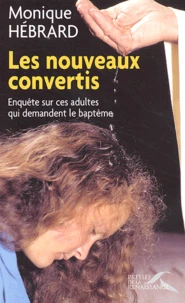 Les Nouveaux Convertis. Enquete Sur Ces Adultes Qui Demandent Le Bapteme