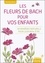Les fleurs de Bach pour vos enfants. 38 remèdes naturels pour leur bien-être
