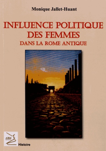 Monique Jallet-Huant - L'influence politique des femmes dans la Rome antique.
