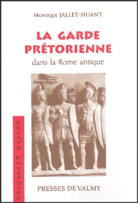 Monique Jallet-Huant - La garde prétorienne dans la Rome antique.