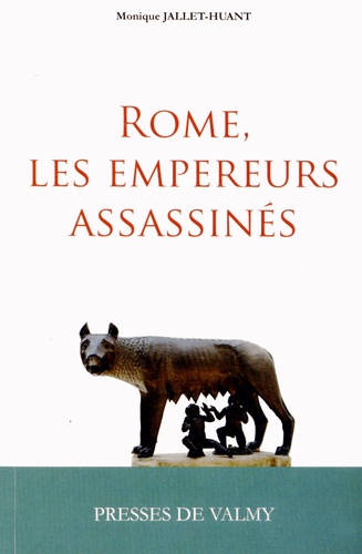 Monique Jallet-Huant - Rome, les empereurs assassinés - Les empereurs romains assassinés du 1er au 5e siècles.