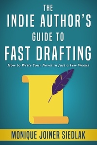  Monique Joiner Siedlak - The Indie Author's Guide to Fast Drafting Your Novel - The Indie Author's Guides, #1.