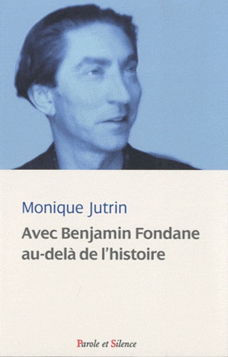 Monique Jutrin - Avec Benjamin Fondane au-delà de l'histoire - Ou les carnets d'Ulysse (1924-1944).