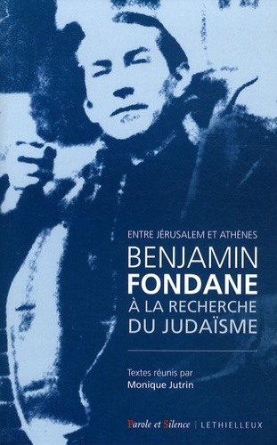 Monique Jutrin - Benjamin Fondane à la recherche du judaïsme - Entre Jérusalem et Athènes.