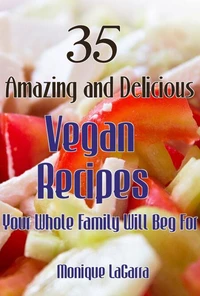 35 Amazing and Delicious Vegan Recipes-- Your Whole Family Will Beg For