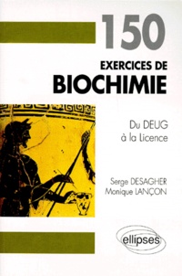 Monique Lançon et Serge Desagher - 150 Exercices De Biochimie. Du Deug A La Licence.