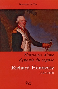 Monique Le Tac - Naissance d'une dynastie du cognac - Richard Hennessy 1727-1800.