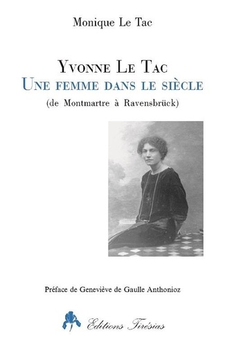 Monique Le Tac - Yvonne Le Tac : Une Femme Dans Le Siecle (De Montmartre A Ravensbruck).