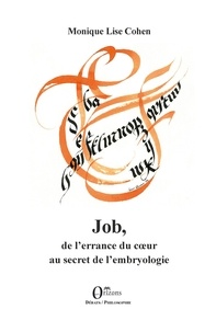 Monique-Lise Cohen - Job, de l'errance du coeur au secret de l'embryologie.