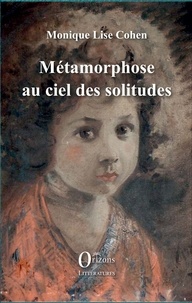 Monique-Lise Cohen - Métamorphose au ciel des solitudes.