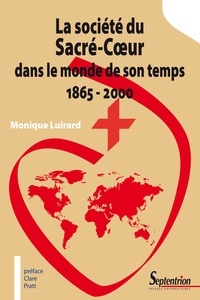 Monique Luirard - La Société du Sacré-Coeur dans le monde de son temps 1865-2000.