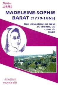 Monique Luirard - Madeleine-Sophie Barat (1779-1865). Une Educatrice Au Coeur Du Monde, Au Coeur Du Christ.