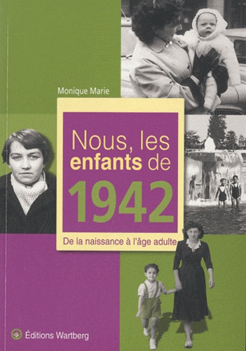 Monique Marie - Nous, les enfants de 1942 - De la naissance à l'âge adulte.