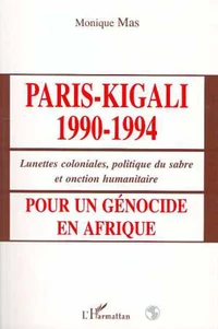 PARIS-KIGALI 1990-1994. Lunettes coloniales, politique du sabre et onction humanitaire pour un génocide en Afrique