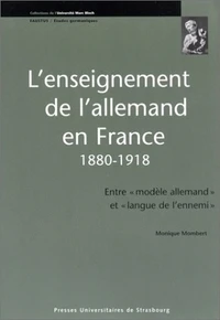 L'Enseignement De L'Allemand En France, 1880-1918. Entre "Modele Allemand" Et "Langue De L'Ennemi"