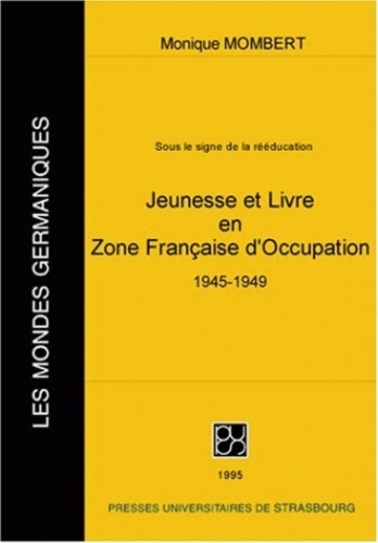 Monique Mombert - Sous Le Signe De La Reeducation : Jeunesse Et Livre En Zone Francaisse D'Occupation (1945-1949).