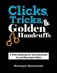  Monique Montanino - Clicks, Tricks, &amp; Golden Handcuffs: 5-Point Roadmap for Tech Executives to Land Big-Impact Roles.