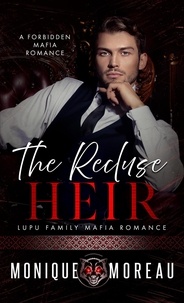  Monique Moreau - The Recluse Heir: A Forbidden Mafia Romance - Lupu Family Mafia Romance, #2.