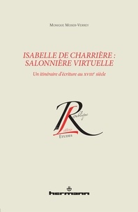Monique Moser-Verrey - Isabelle de Charrière : salonnière virtuelle - Un itinéraire d'écriture au XVIIIe siècle.