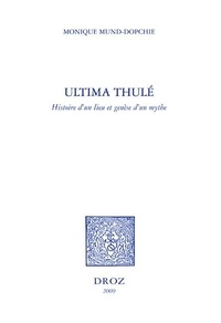 Monique Mund-Dopchie - Ultima Thulé - Histoire d'un lieu et genèse d'un mythe.