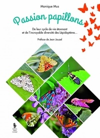 Monique Mus - Passion papillons - De leur cycle de vie étonnant et de l'incroyable diversité des Lépidoptères….