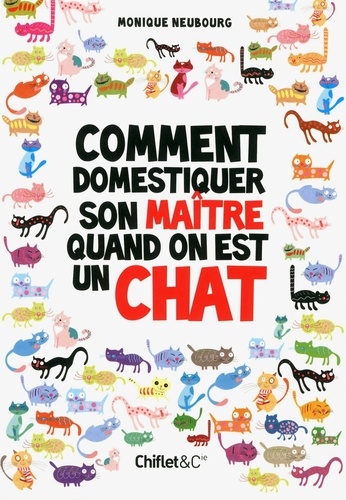 Monique Neubourg - Comment domestiquer son maître quand on est chat.