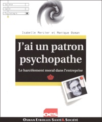 Monique Osman et Isabelle Mercier - J'Ai Un Patron Psychopathe. Le Harcelement Moral Dans L'Entreprise.