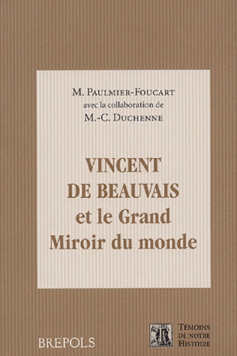 Monique Paulmier-Foucart et Marie-Christine Duchenne - Vincent de Beauvais et le grand miroir du monde.