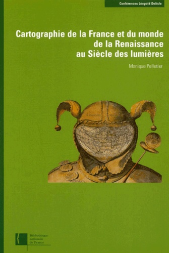 Monique Pelletier - Cartographie De La France Et Du Monde De La Renaissance Au Siecle Des Lumieres.
