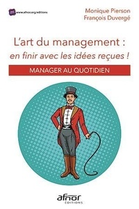 Monique Pierson et François Duvergé - L'art du management : en finir avec les idées reçues ! - Manager au quotidien.