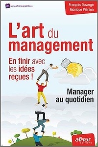 Monique Pierson et François Duvergé - L'art du management : en finir avec les idées reçues ! - Manager au quotidien.