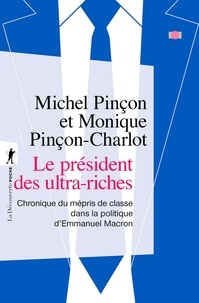 Monique Pinçon-Charlot et Michel Pinçon - Le président des ultra-riches - Chronique du mépris de classe dans la politique d'Emmanuel Macron.