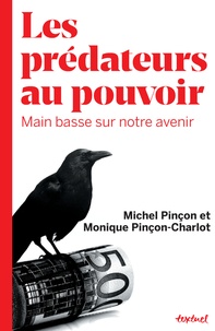 Monique Pinçon-Charlot et Michel Pinçon - Les prédateurs au pouvoir - Main basse sur notre avenir.