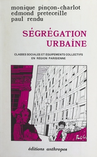 Ségrégation urbaine. Classes sociales et équipements collectifs en région parisienne