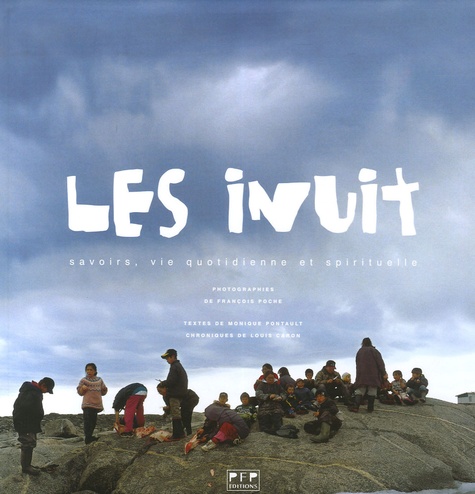 Monique Pontault et François Poche - Les Inuit - Savoirs, vie quotidienne et spirituelle.