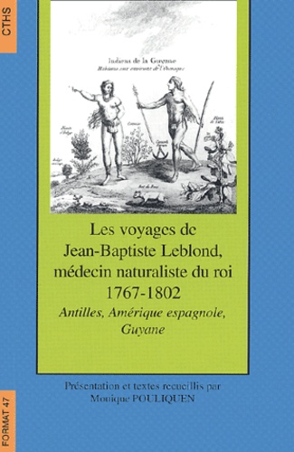 Monique Pouliquen - Les Voyages De Jean-Baptiste Leblond, Medecin Naturaliste Du Roi Aux Antilles, En Amerique Espagnole Et En Guyane De 1767 A 1802.