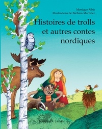 Monique Ribis et Barbara Martinez - Histoires de trolls et autres contes nordiques.
