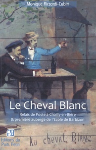 Monique Riccardi-Cubbit - Le Cheval Blanc - Relais de Poste à Chailly-en-Bière et Première auberge de l'Ecole de Barbizon.