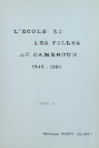 L'École et les filles au Cameroun, 1945-1980 (2). Thèse présentée pour le Doctorat de 3e cycle d'histoire